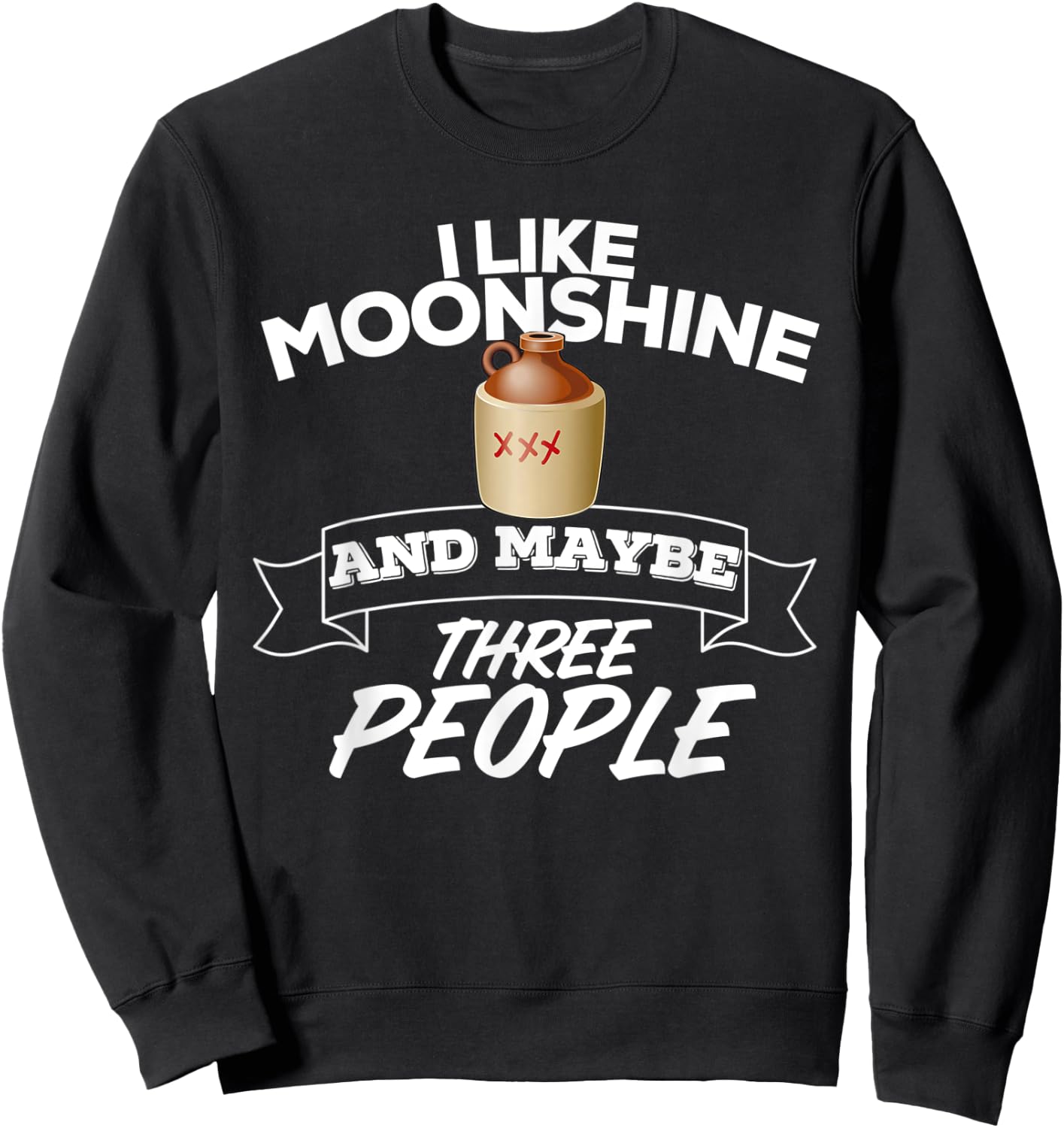 I Like Moonshine And Maybe Three People Funny Alcohol Sweatshirt - Sweatshirt | Black