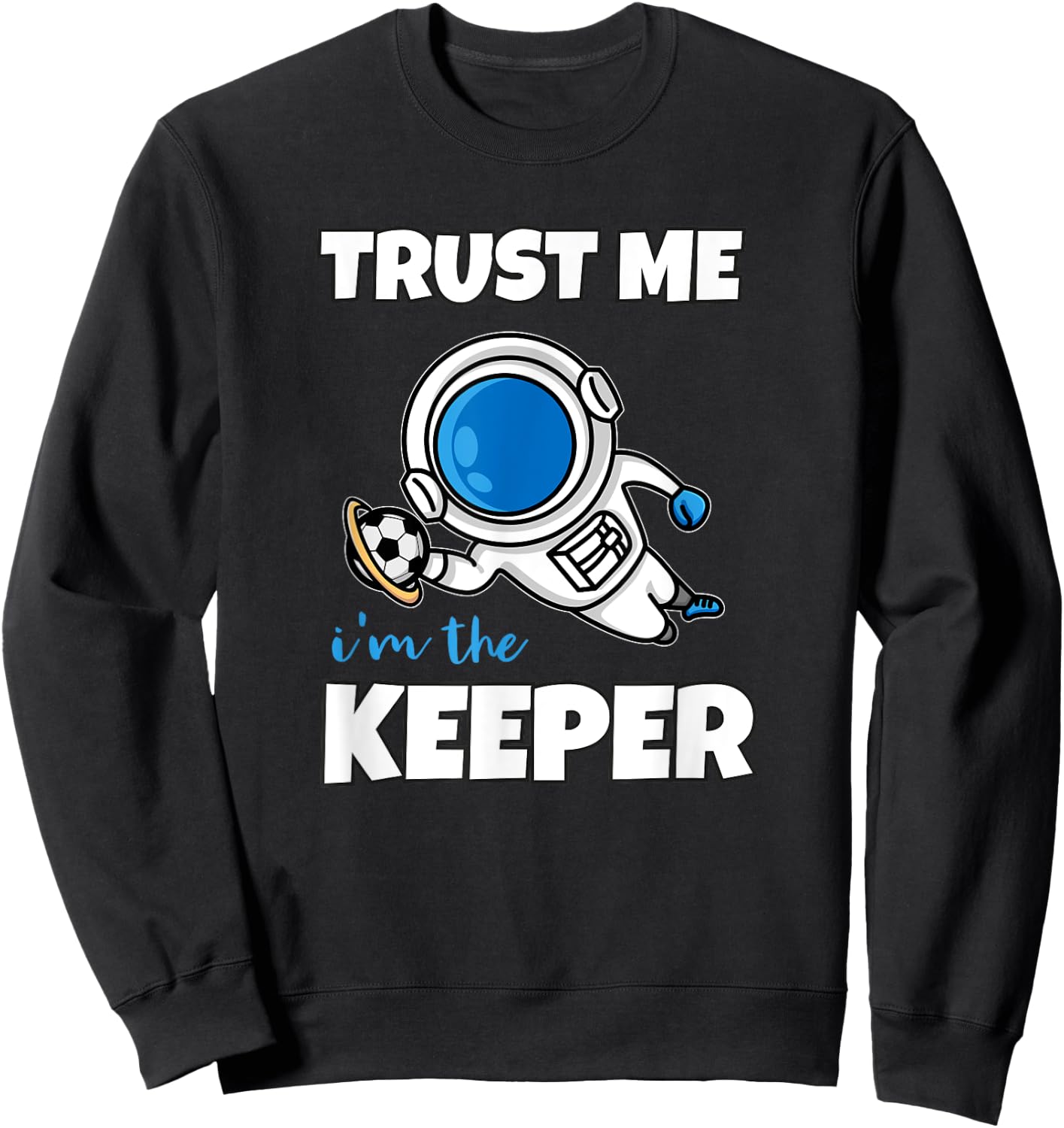 Trust Me I'm The Keeper Astronaut Goalie Sweatshirt - Sweatshirt | Black