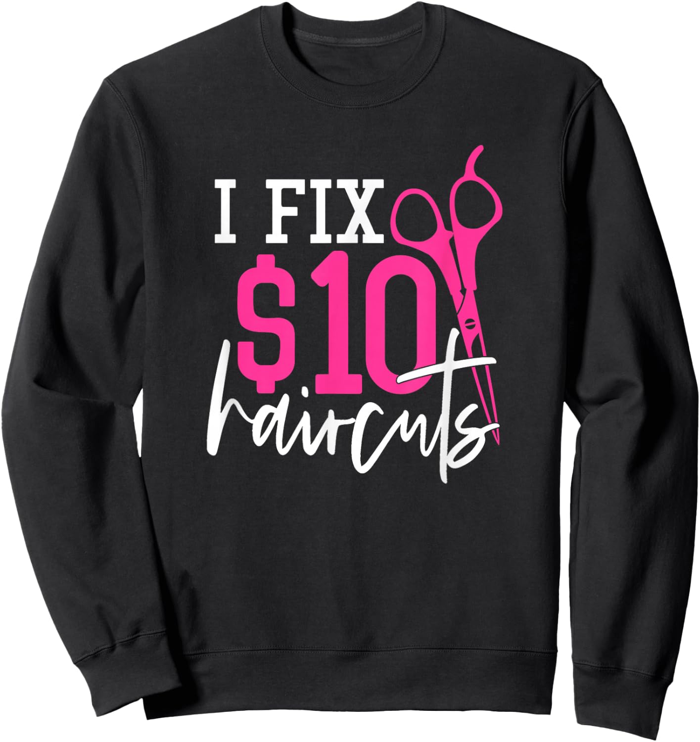 I Fix 10 Dollars Haircuts - Hairdresser Quote Coiffeur Sweatshirt - Sweatshirt | Black