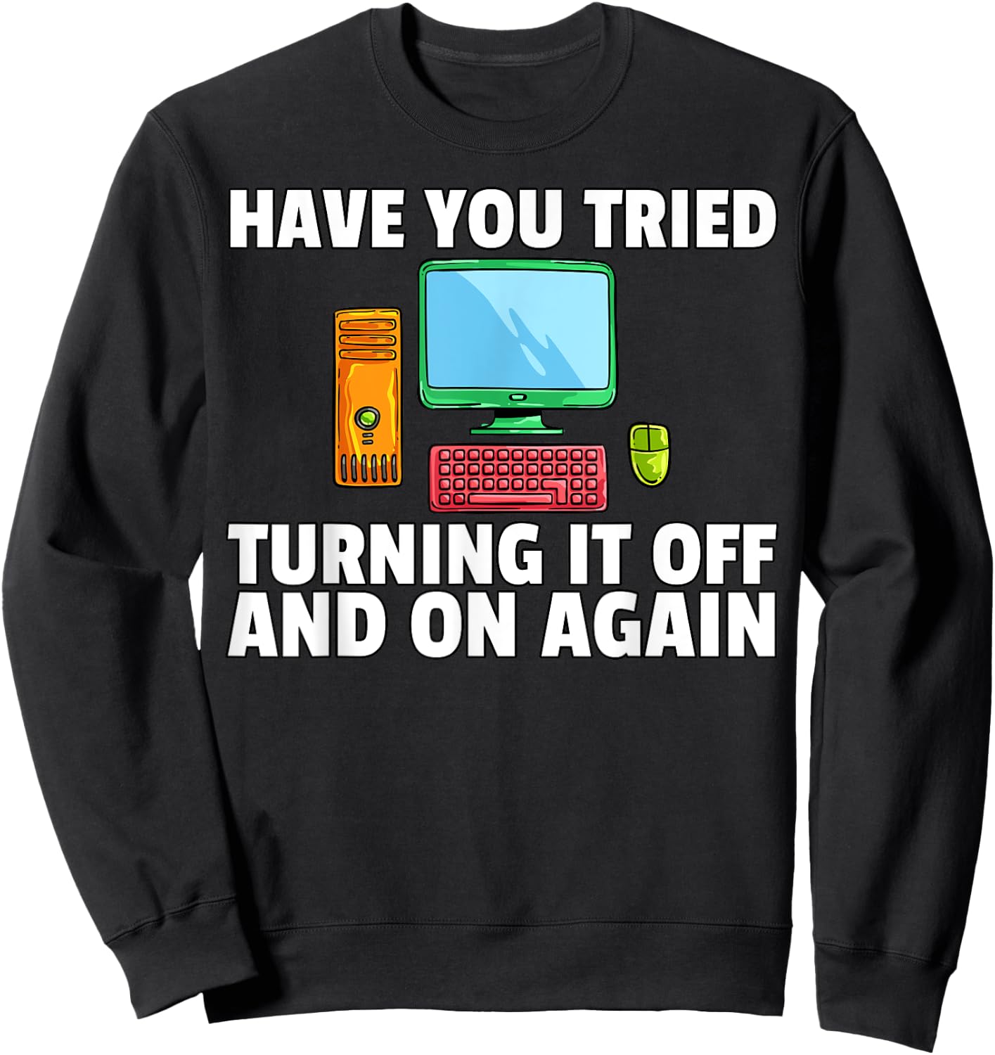 Have You Tried Turning it Off and On Again Computer Sweatshirt - Sweatshirt | Black