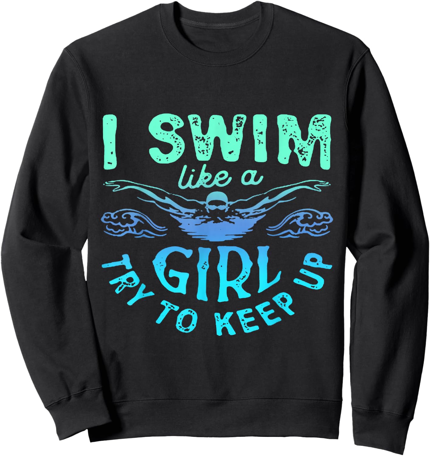 I Know I Swim Like A Girl Try To Keep Up Sweatshirt - Sweatshirt | Black