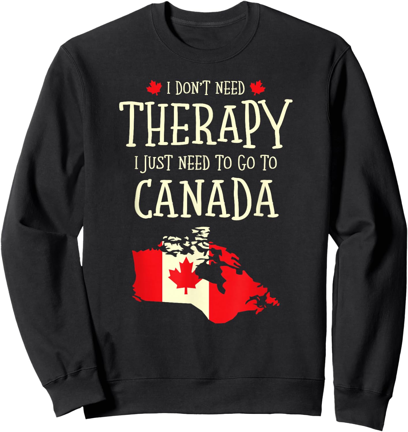 I Don't Need Therapy I Just Need To Go To Canada Canadian Sweatshirt - Sweatshirt | Black