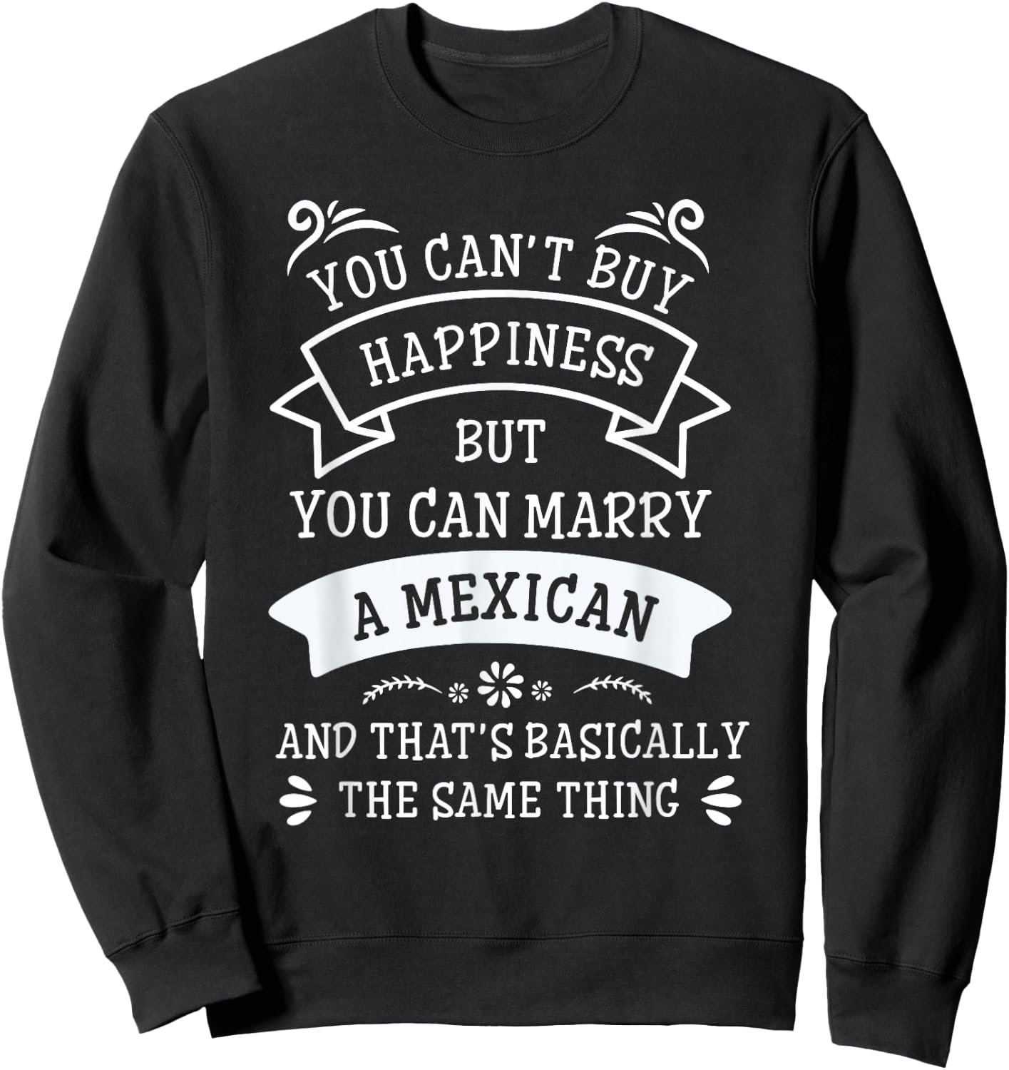 You Cant Buy Happiness But You Can Marry A Mexican Sweatshirt - Sweatshirt | Black