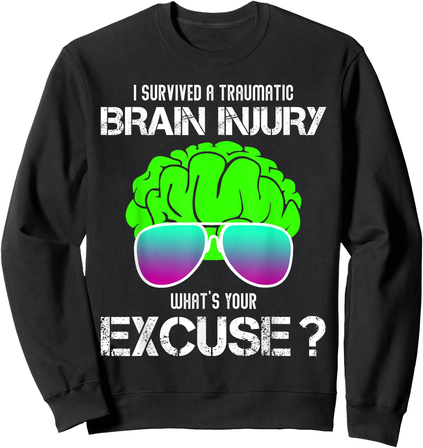 I Survived A Traumatic Brain Injury What's Your Excuse Sweatshirt - Sweatshirt | Black