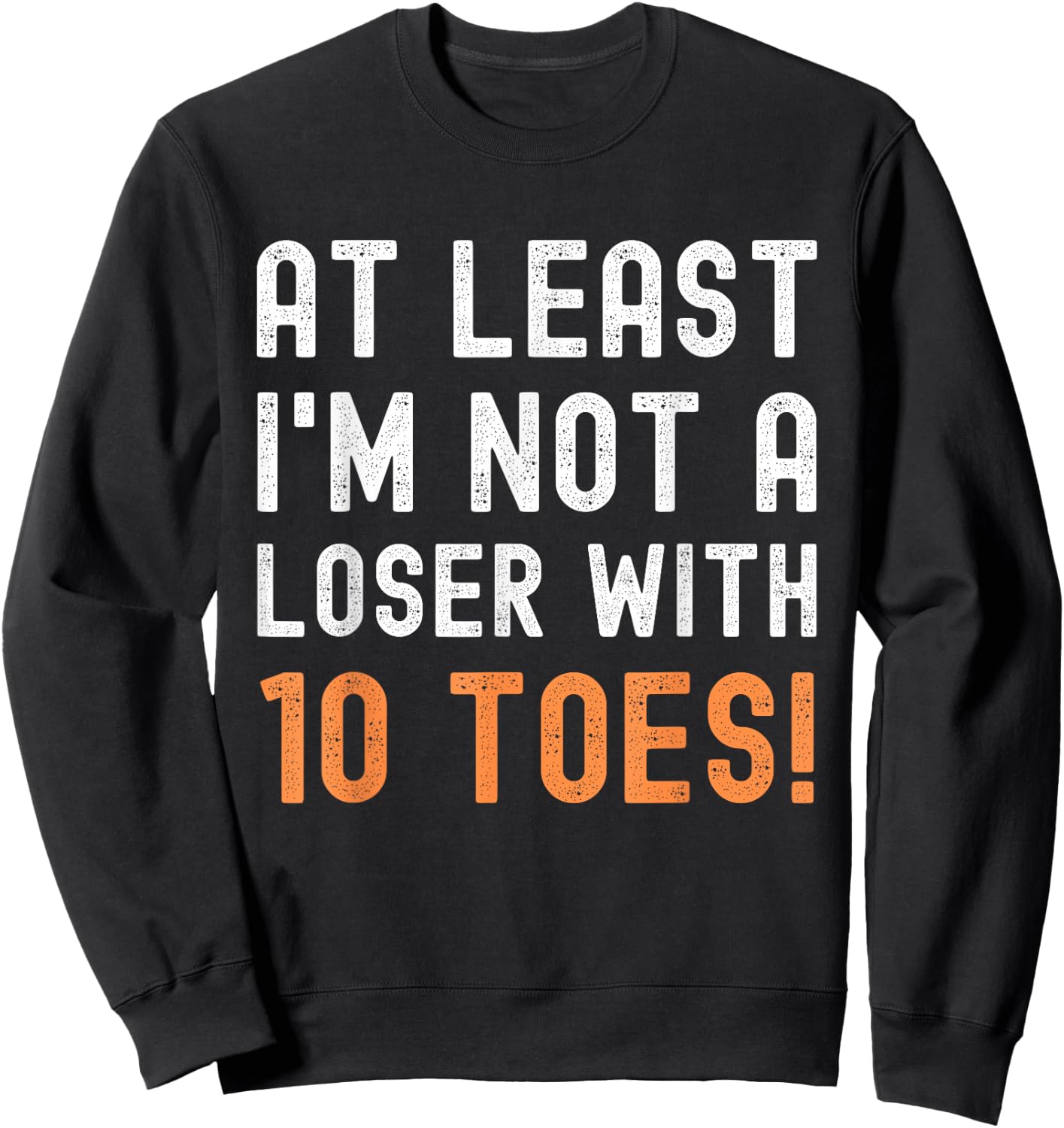 Toe Amputation At Least I'm Not A Loser With 10 Toes Funny Sweatshirt - Sweatshirt | Black