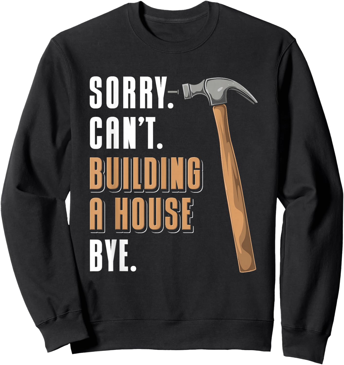 Sorry Can't Building A House Bye House Builder Sweatshirt - Sweatshirt | Black