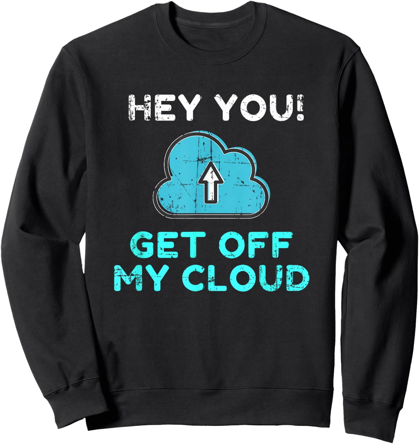 Hey You Get Off My Cloud Funny Tech Distressed Sweatshirt - Sweatshirt | Black