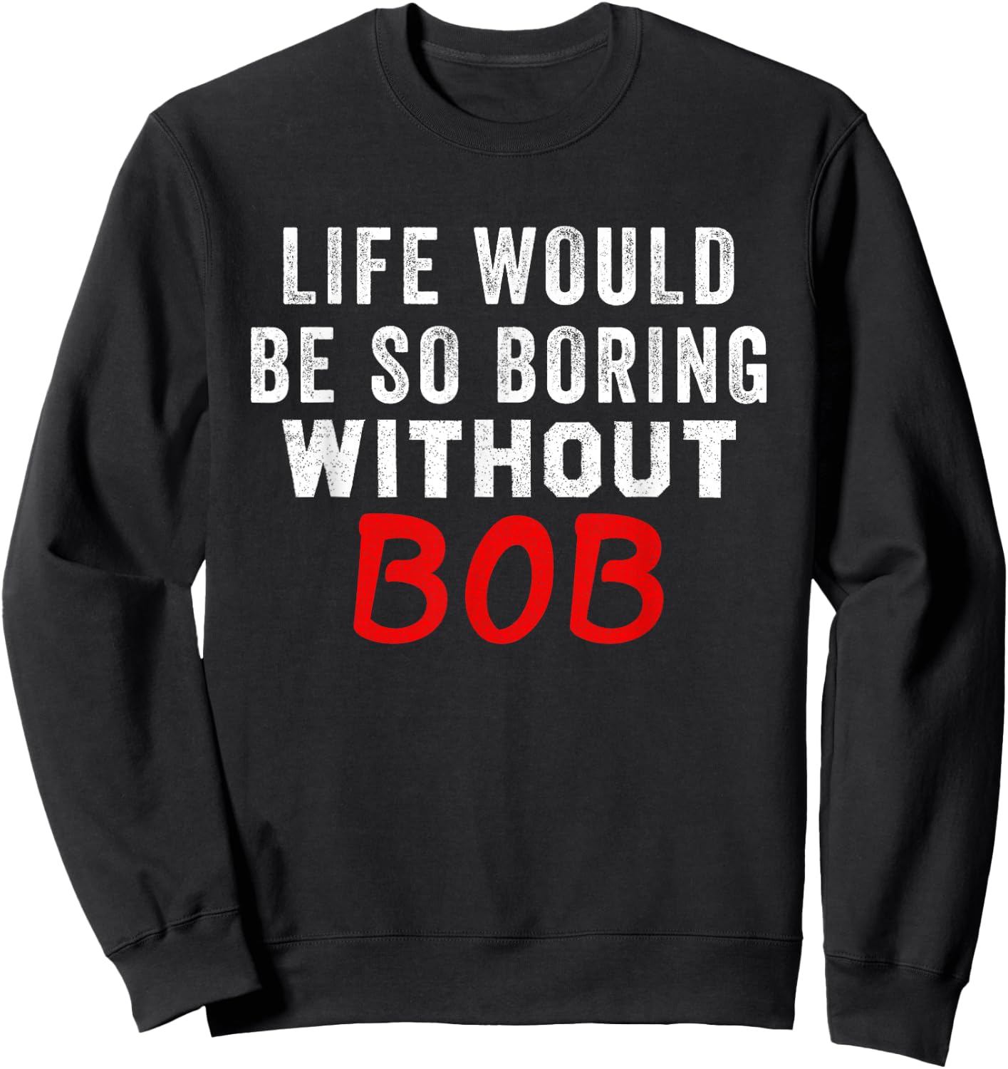 Life Would Be So Boring Without Bob Sweatshirt - Sweatshirt | Black