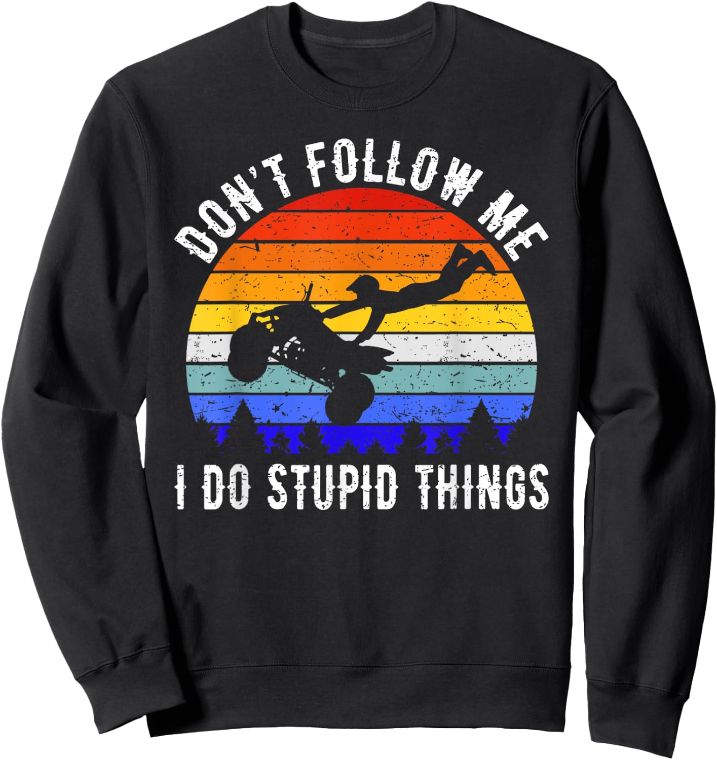 Dont Follow Me I Do Stupid Things Four Wheeler ATV Quad Bike Sweatshirt - Sweatshirt | Black