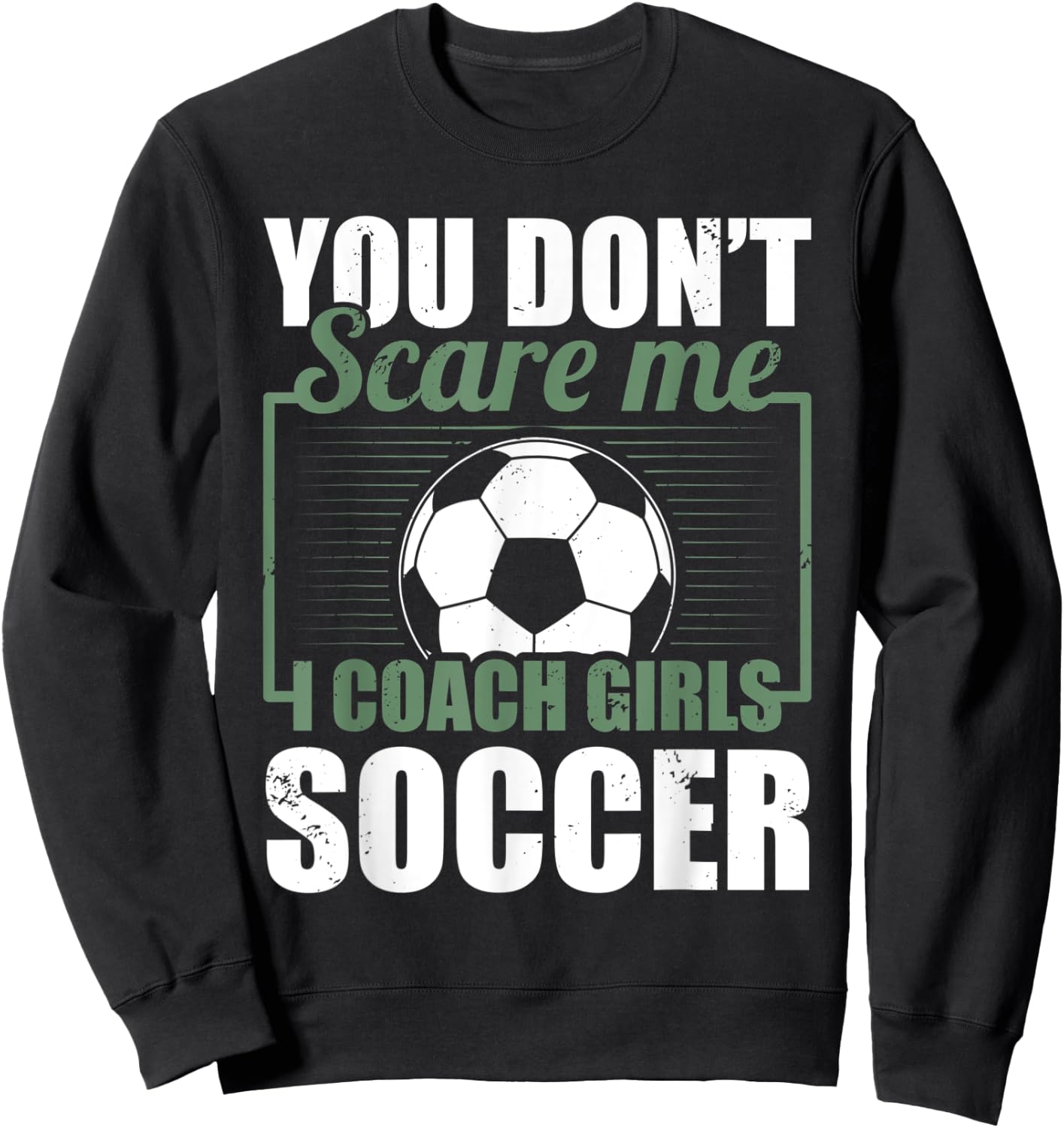 You Dont Scare Me I Coach Girls Soccer Funny Coach Sweatshirt - Sweatshirt | Black