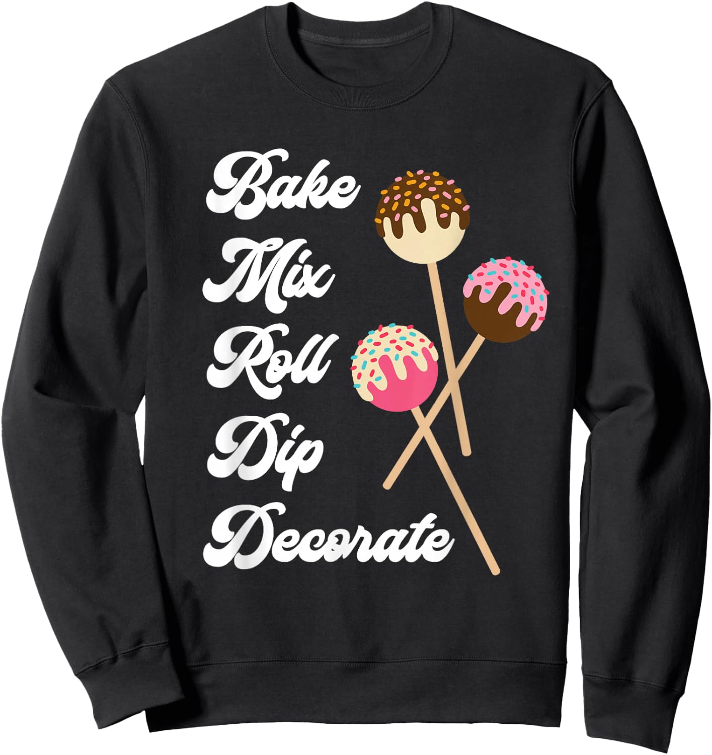 Bake Mix Roll Dip Decorate Cake Pop Maker Funny Baker Sweatshirt - Sweatshirt | Black