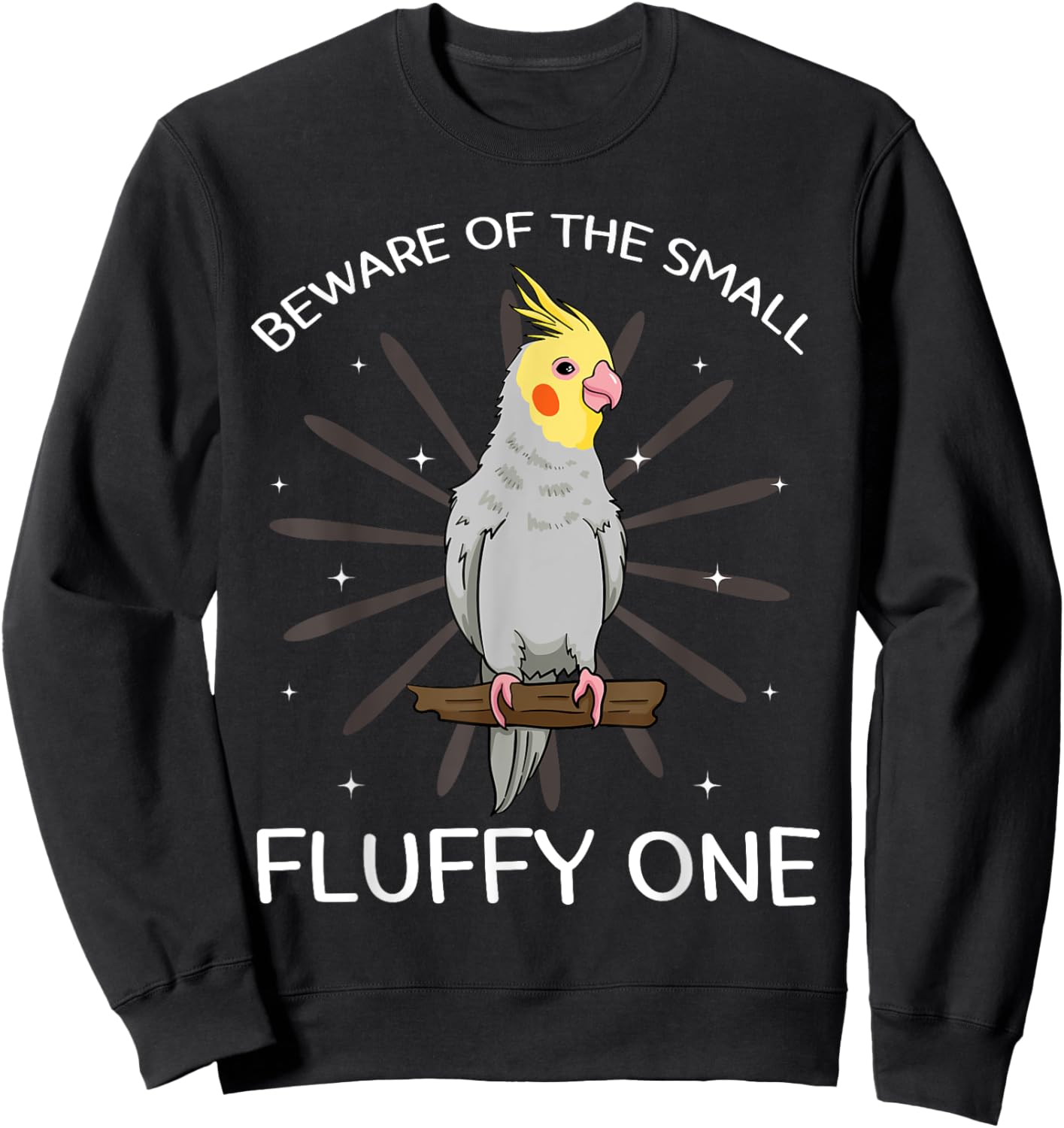 Beware Of The Small Fluffy One Cockatiel Cockatoo Weiro Bird Sweatshirt - Sweatshirt | Black