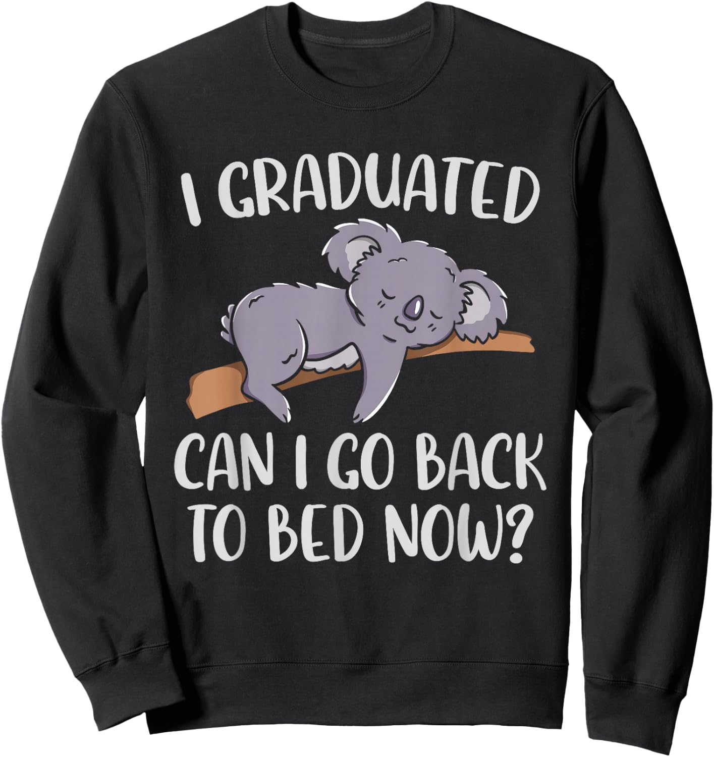 I Graduated Can I Go Back To Bed Now Koala Bear Graduation Sweatshirt - Sweatshirt | Black
