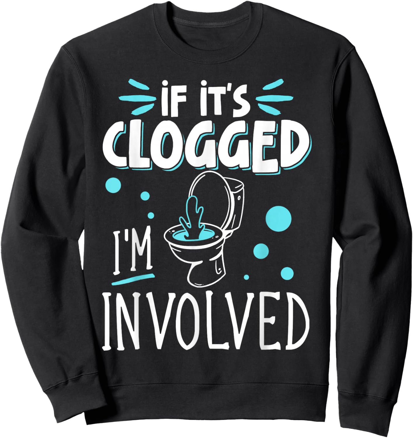 If It's Clogged I'm Involved Sweatshirt - Sweatshirt | Black