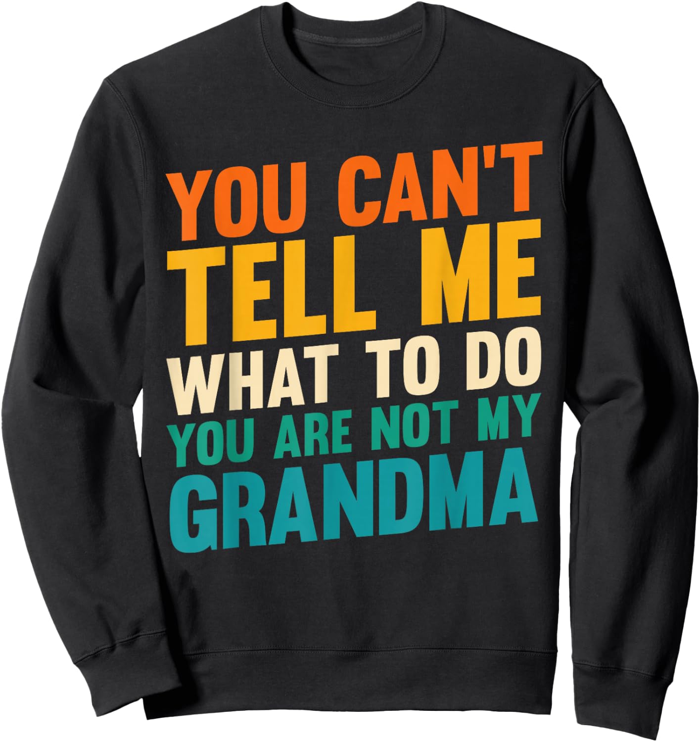 You Can't Tell Me What to Do You are Not My Grandma Sweatshirt - Sweatshirt | Black