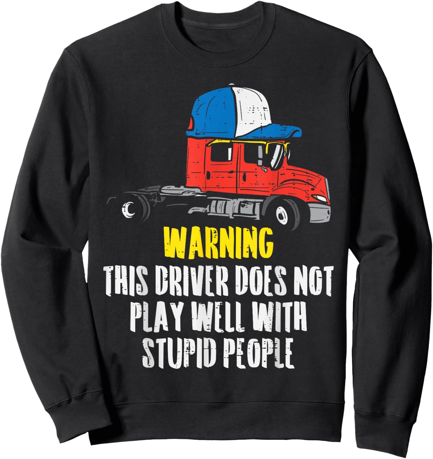 Truck Driver Warning Stupid People Trucking Trucker Gift Sweatshirt - Sweatshirt | Black