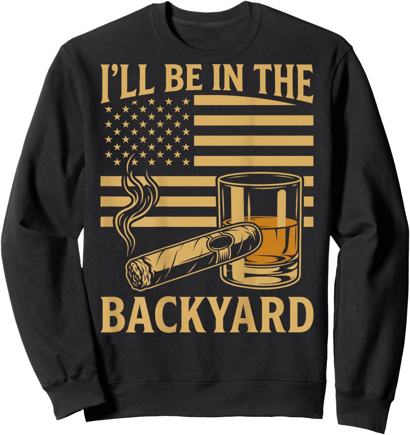 Funny Dad, Ill Be in The Backyard Cigar (on Back) Sweatshirt - Sweatshirt | Black