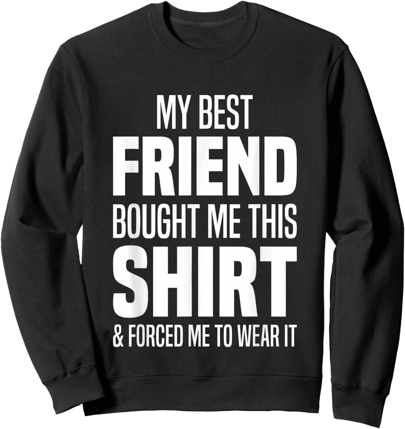 My Best Friend Bought Me This Shirt Friend Gave Me This Sweatshirt - Sweatshirt | Black