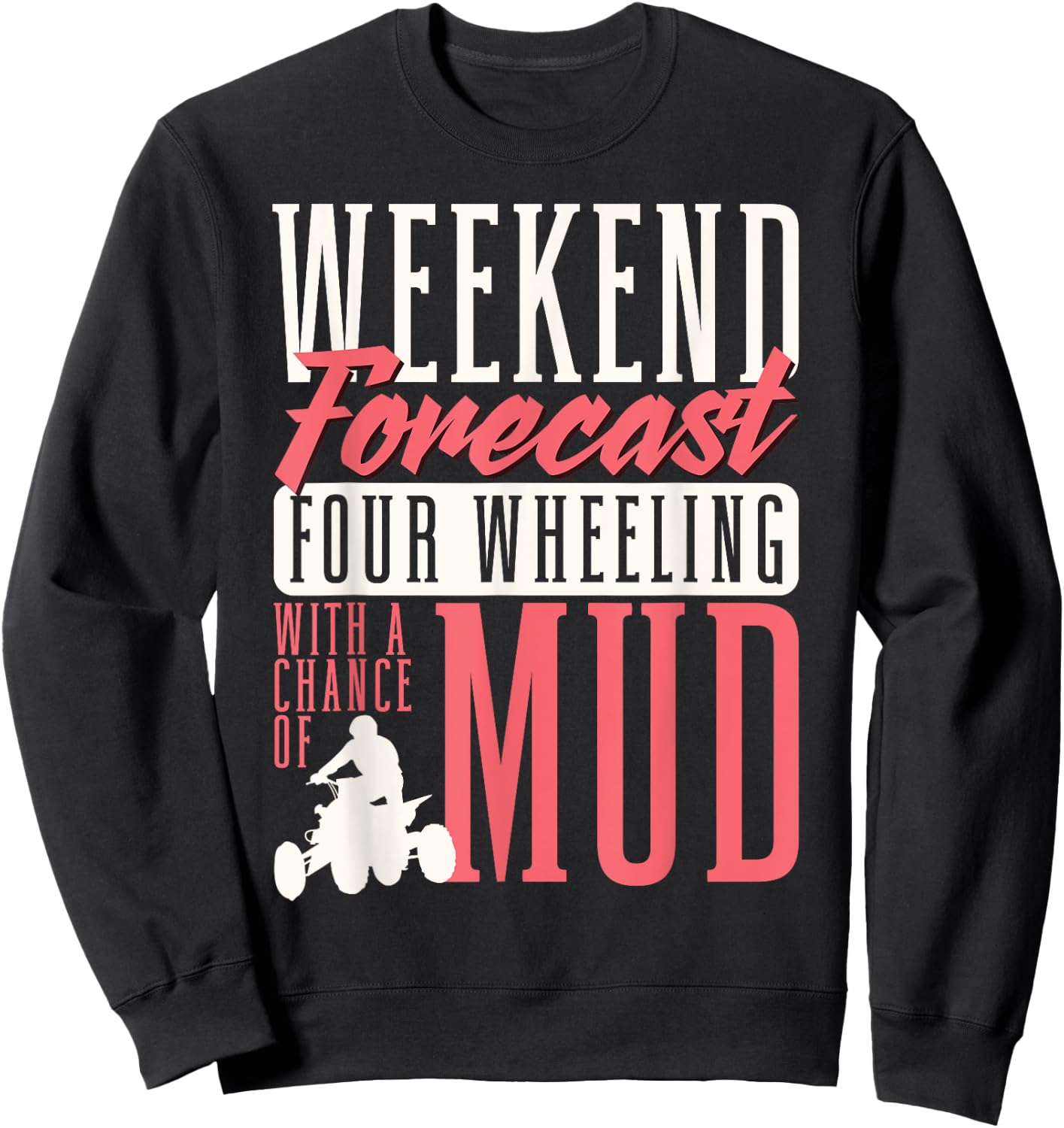 Weekend Forecast Four Wheeling With A Chance Of Mud ATV Sweatshirt - Sweatshirt | Black