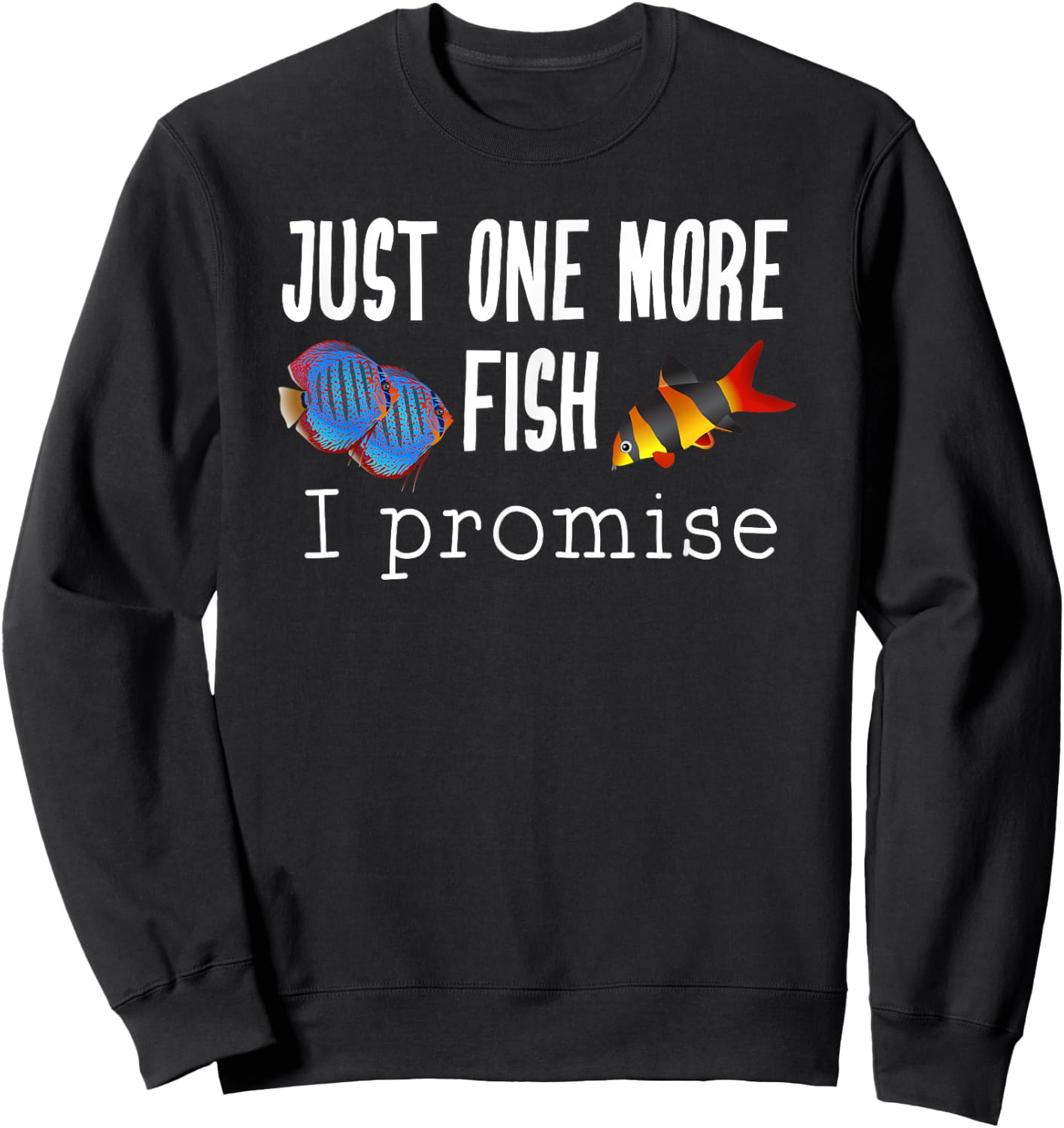 Just One More Fish I Promise Clown Loach and Discus Sweatshirt - Sweatshirt | Black