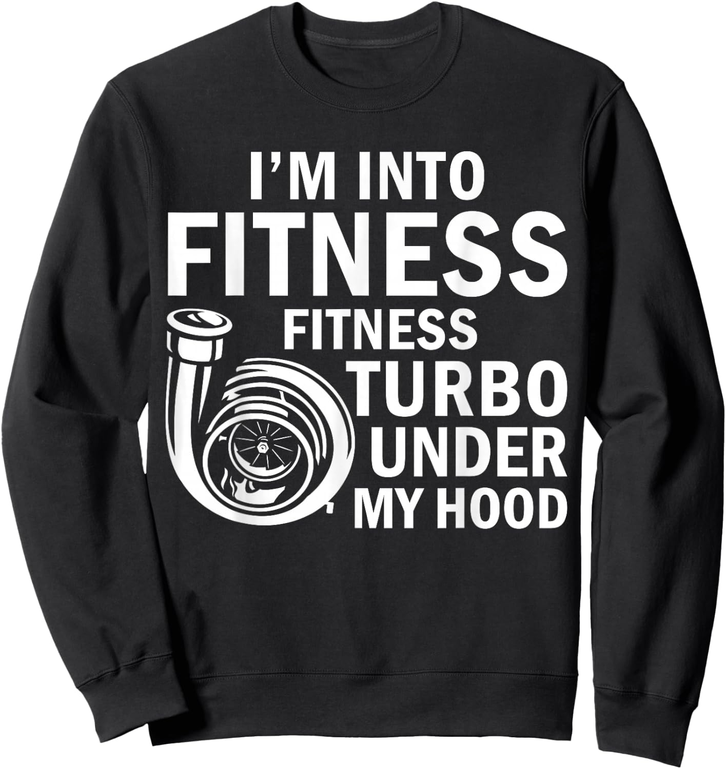 Fitness Turbos Under My Hood Funny Car Guy Car Enthusiast Sweatshirt - Sweatshirt | Black