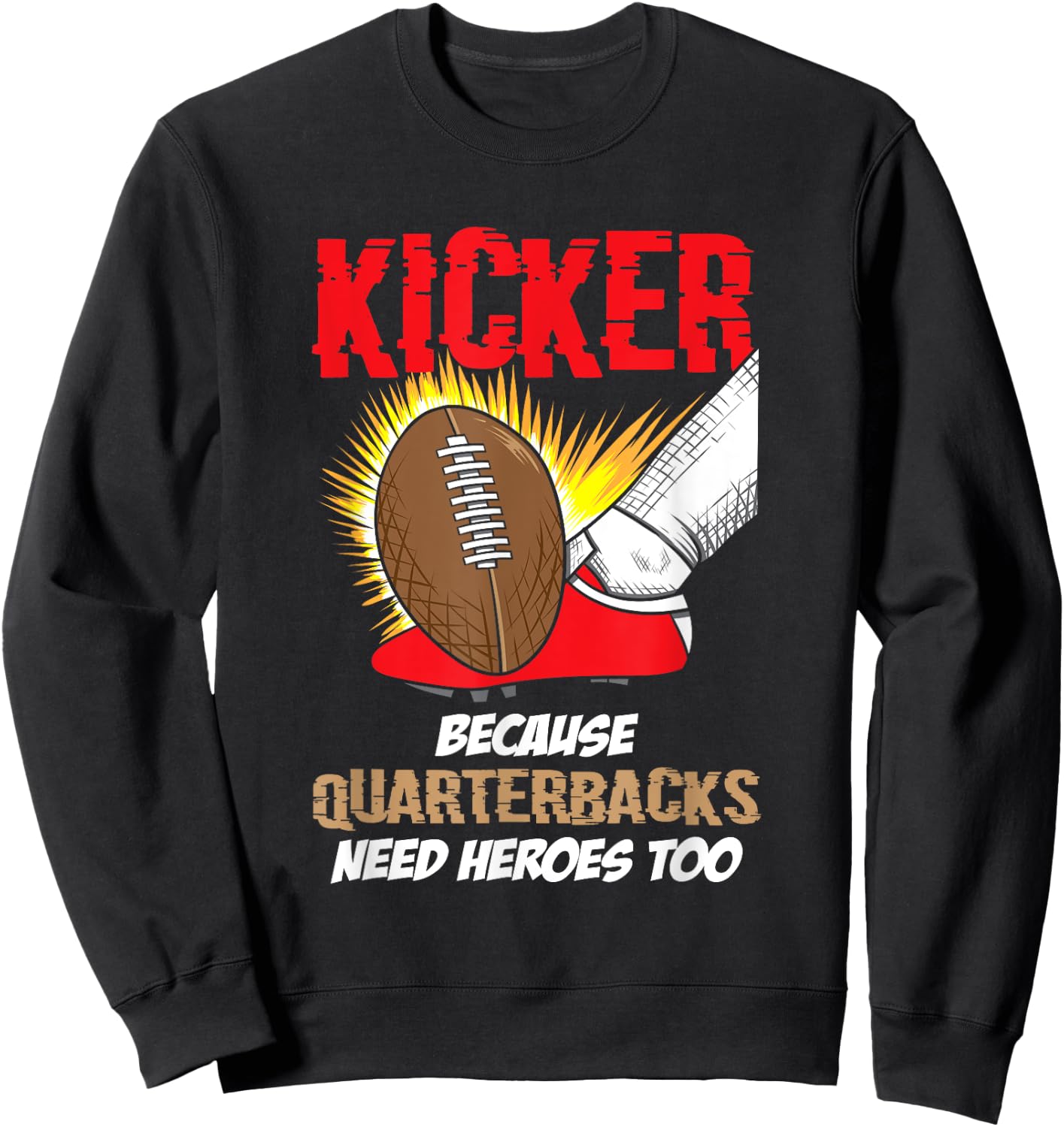 Kicker Because Quaterbacks Need Heroes Too - Football Kicker Sweatshirt - Sweatshirt | Black
