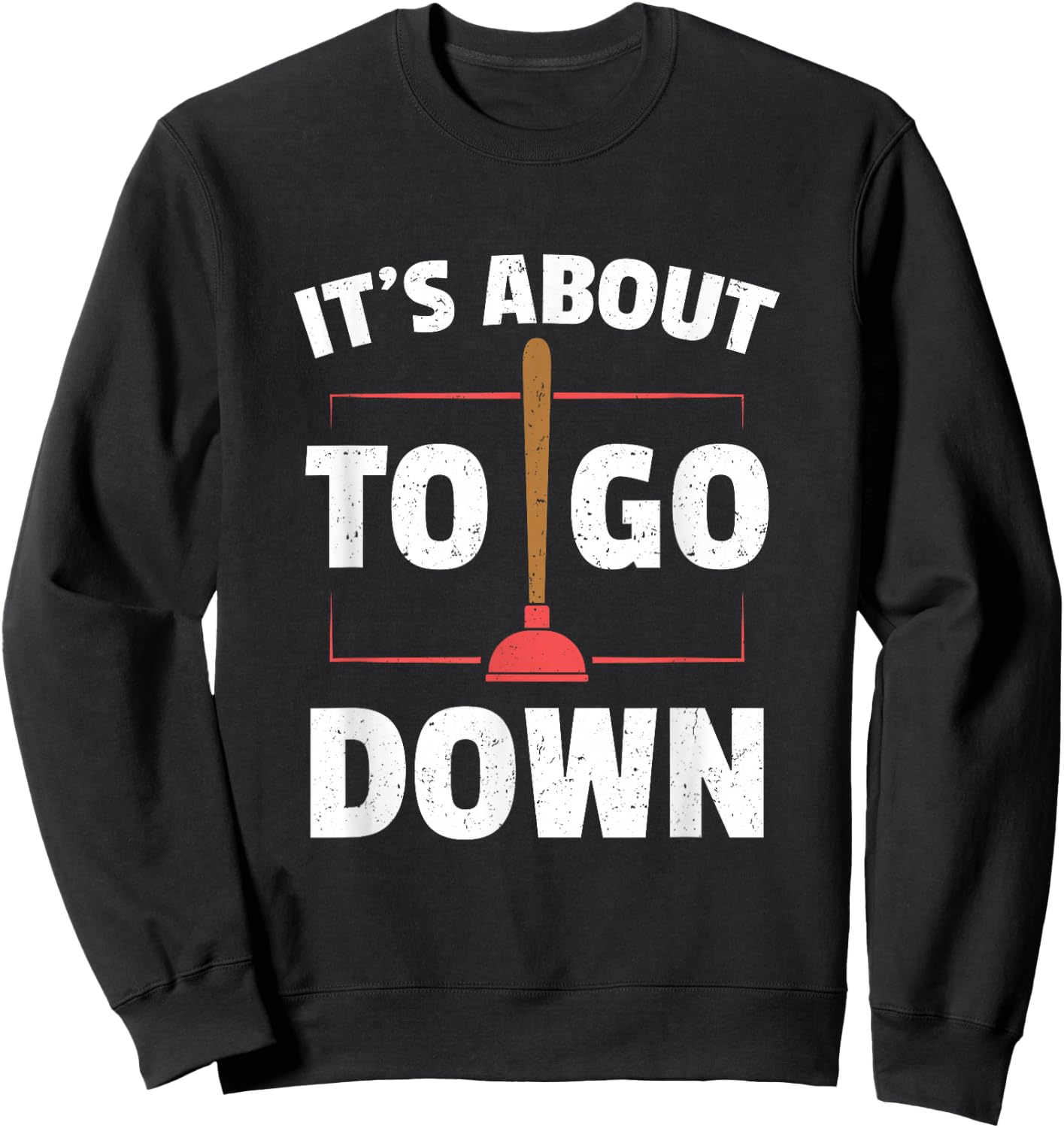 Funny Plumber Gifts - It's About To Go Down Sweatshirt - Sweatshirt | Black
