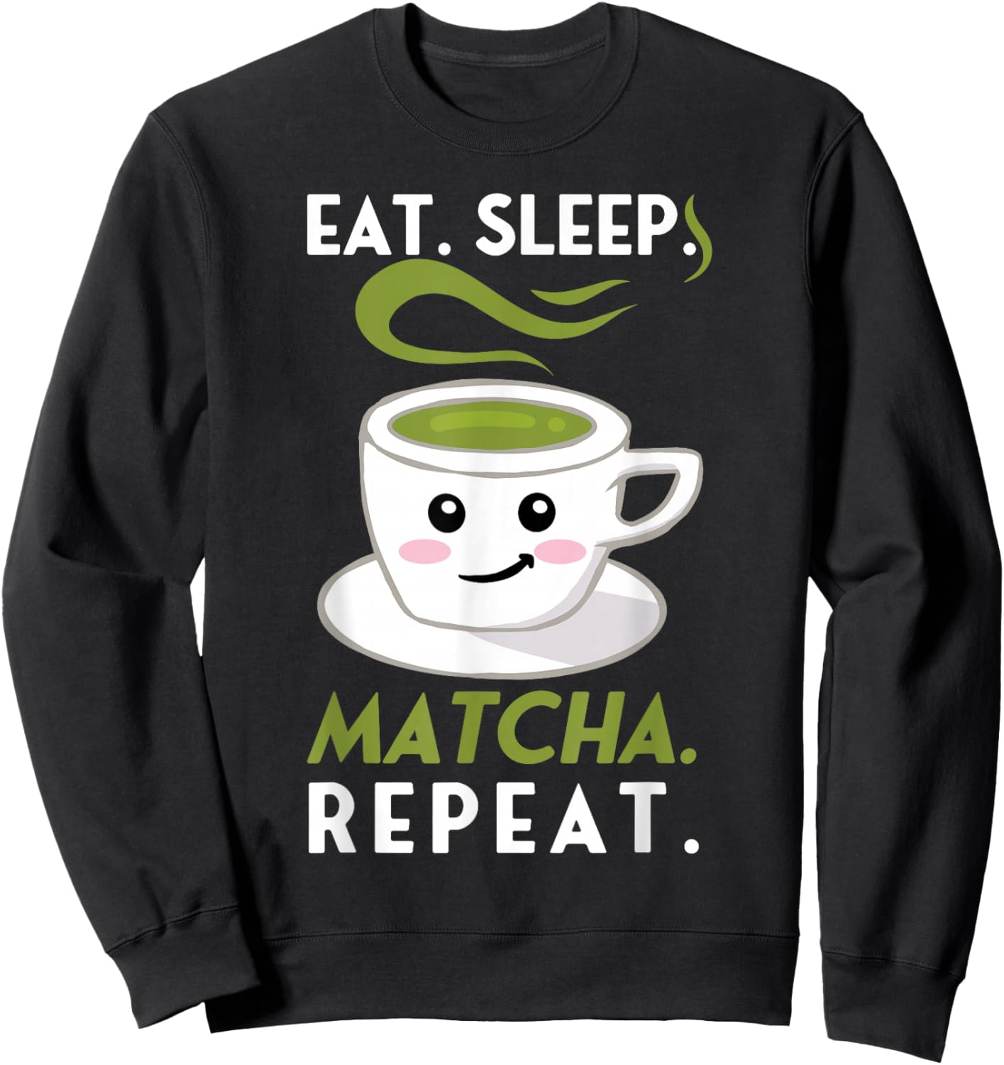 Eat Sleep Matcha Repeat Funny Cute Green Tea Cup Lover Gift Sweatshirt - Sweatshirt | Black