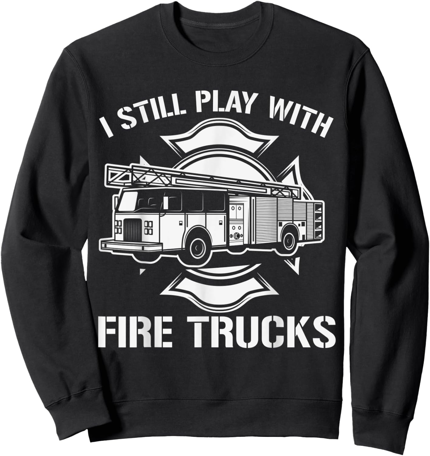 I Still Play With Fire Trucks Firefighter Day Fireman Gift Sweatshirt - Sweatshirt | Black