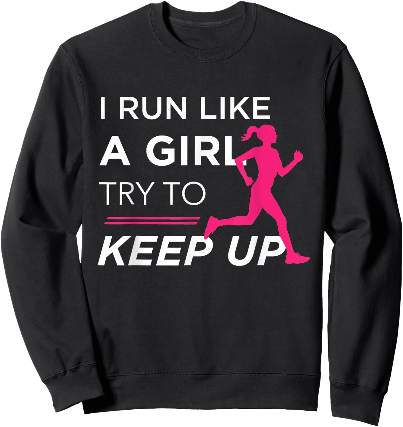 for Female Runners - I Run Like a Girl Try to Keep Up Sweatshirt - Sweatshirt | Black