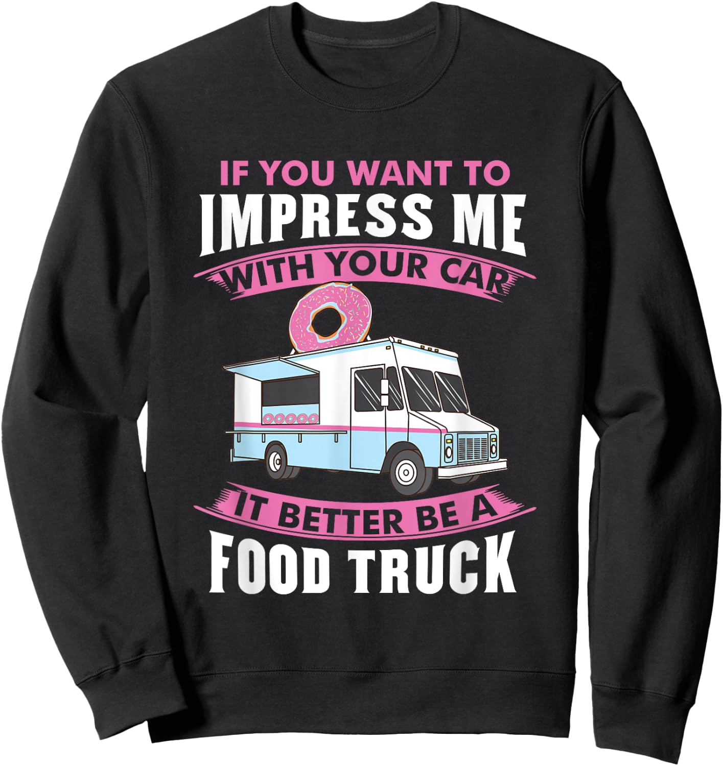 Want To Impress Me With Your Car It Better Be A Food Truck Sweatshirt - Sweatshirt | Black