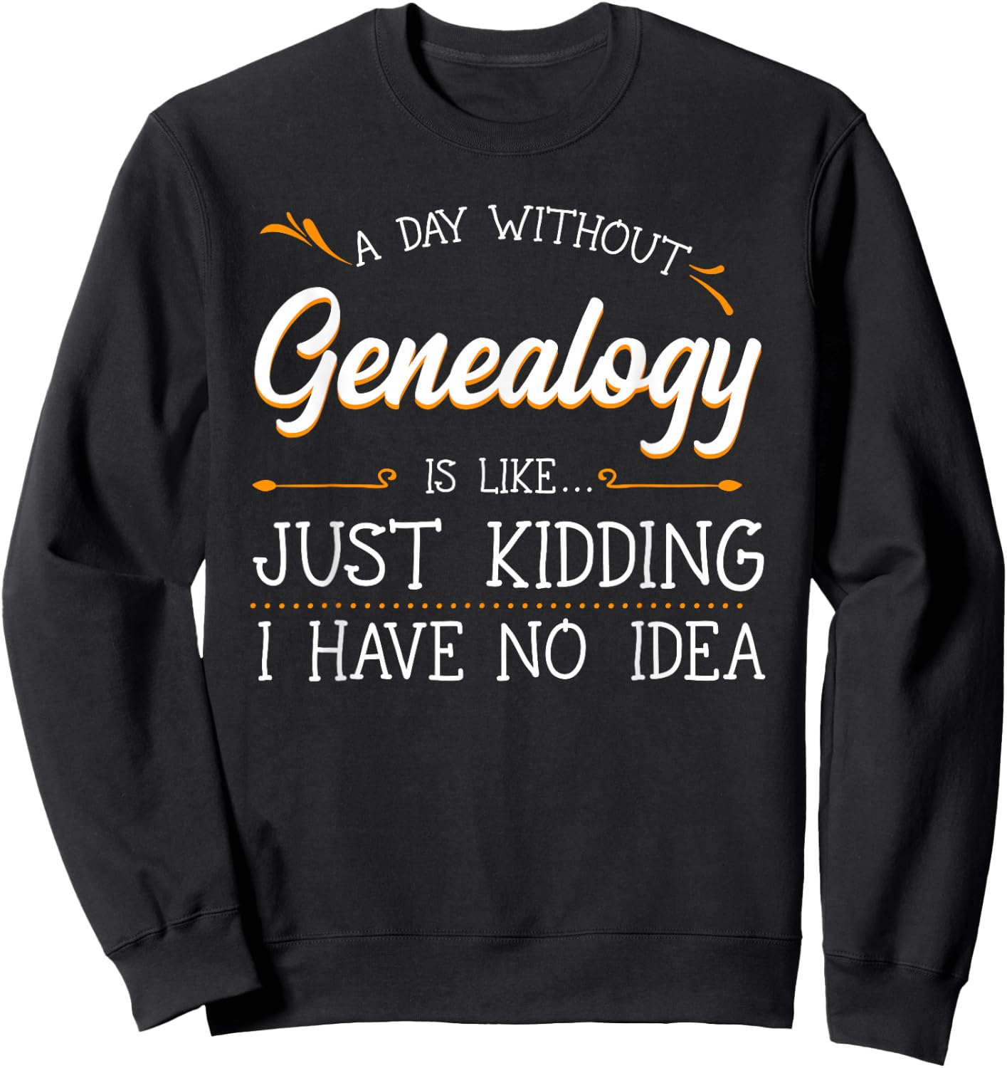 A Day Without Genealogy Genealogist Family History Ancestry Sweatshirt - Sweatshirt | Black