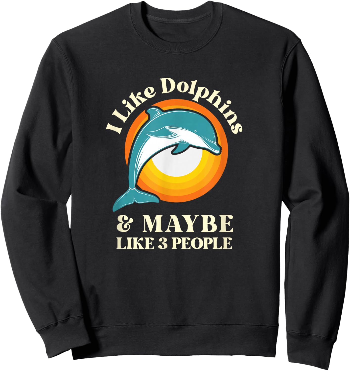 I Like Dolphins and Maybe Like Three People Sweatshirt - Sweatshirt | Black