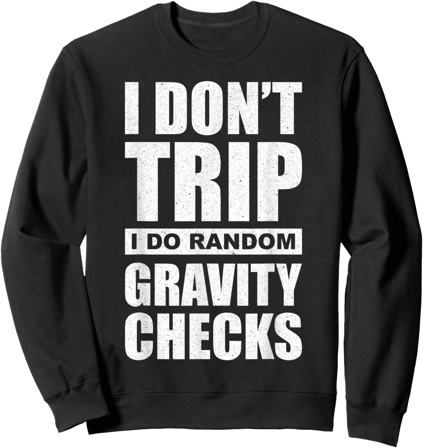 I Don't Trip I Do Random Gravity Checks - Sassy Sarcastic Sweatshirt - Sweatshirt | Black