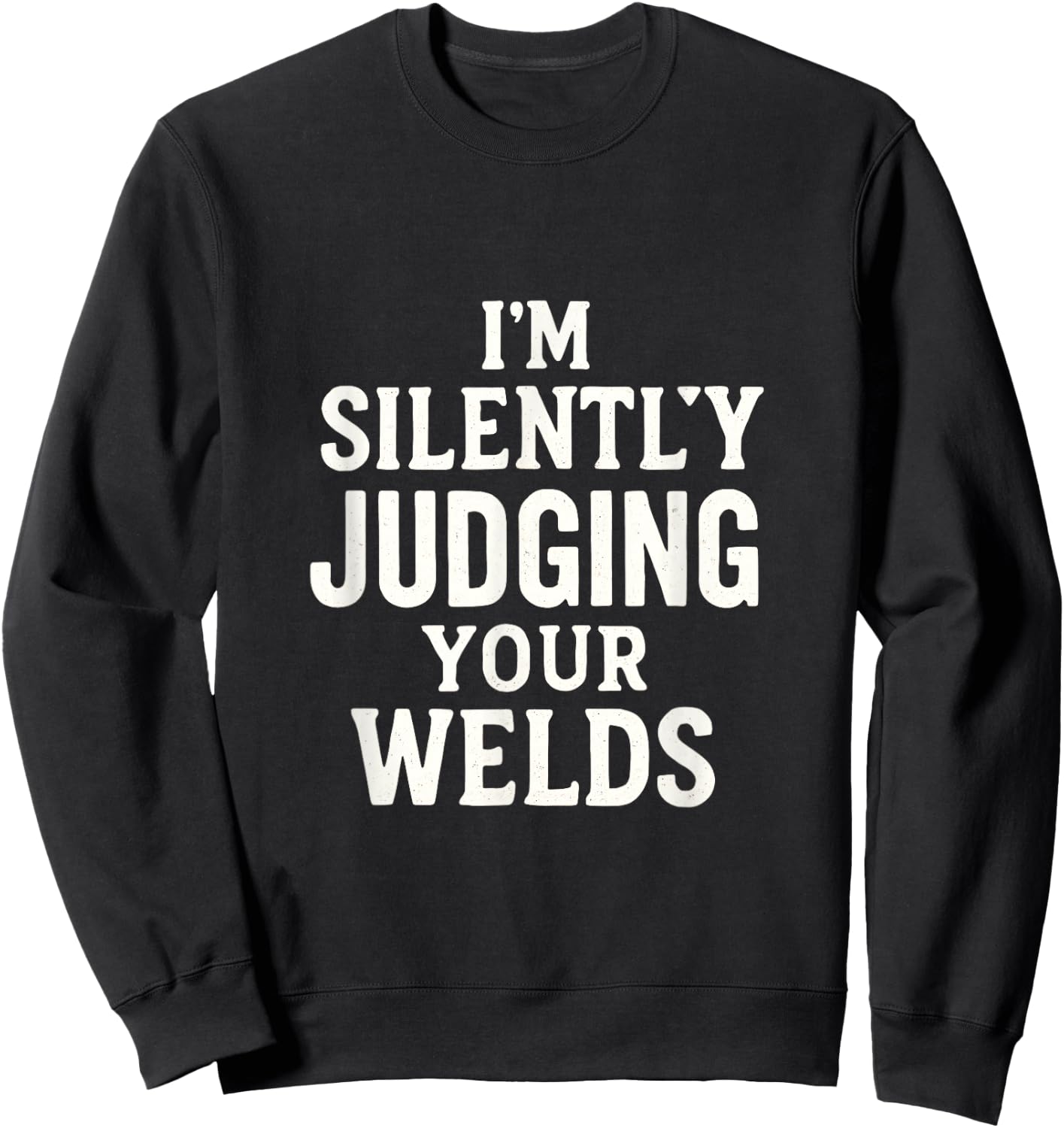 I'm Silently Judging Your WELDS - Funny Welding Sweatshirt - Sweatshirt | Black