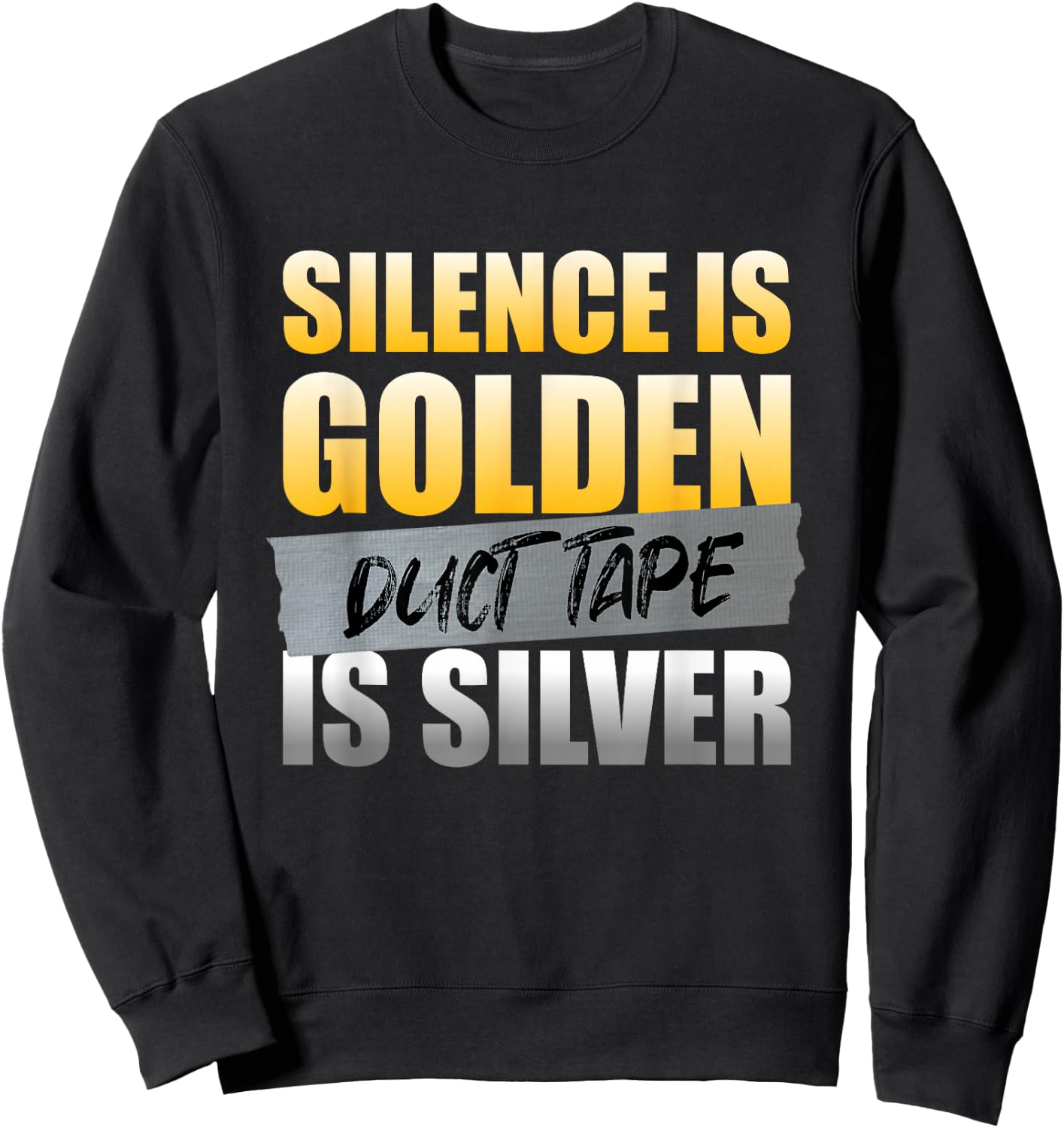 Silence Is Golden Duct Tape Is Silver Funny Sarcasm Humor Sweatshirt - Sweatshirt | Black