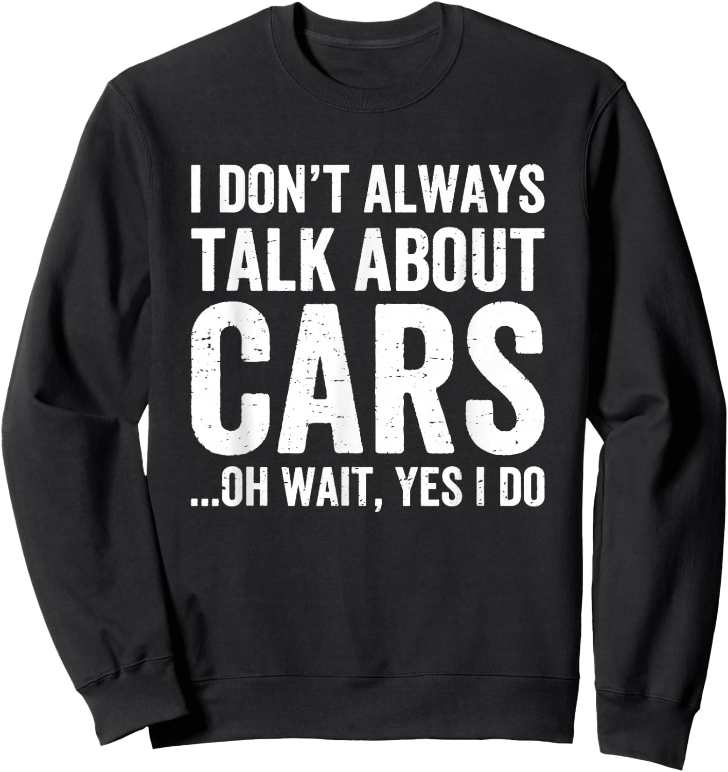 I Don't Always Talk About Cars - Car Enthusiasts & Mechanics Sweatshirt - Sweatshirt | Black