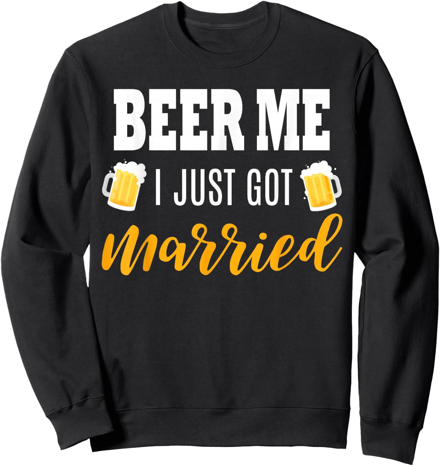 Beer Me I Just Got Married Wedding Gift Sweatshirt - Sweatshirt | Black