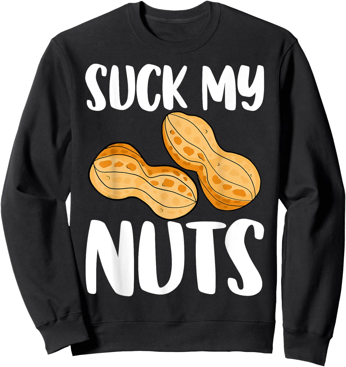 Suck My Nuts Funny Women Sarcastic Peanut Sweatshirt - Sweatshirt | Black