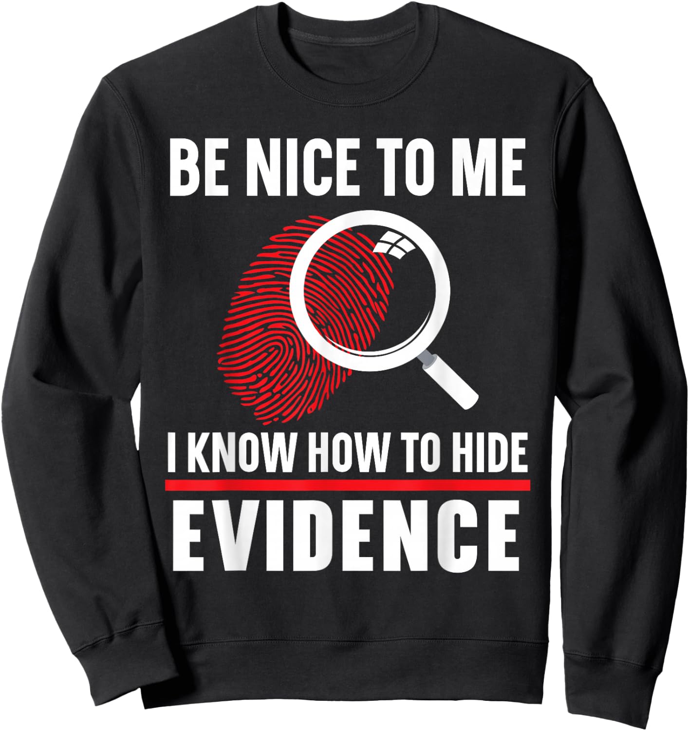Be Nice To Me I Know How To Hide Evidence Forensic Scientist Sweatshirt - Sweatshirt | Black