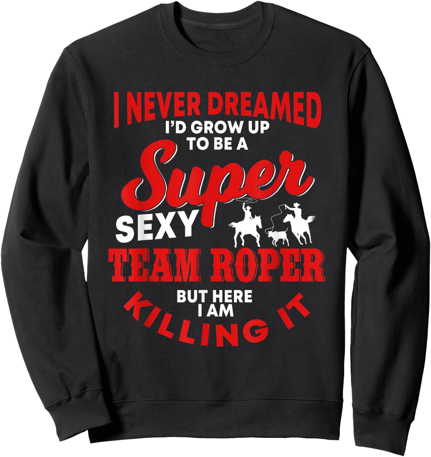 Funny Team Roper Quote Rodeo Western Horse Roping Sweatshirt - Sweatshirt | Black