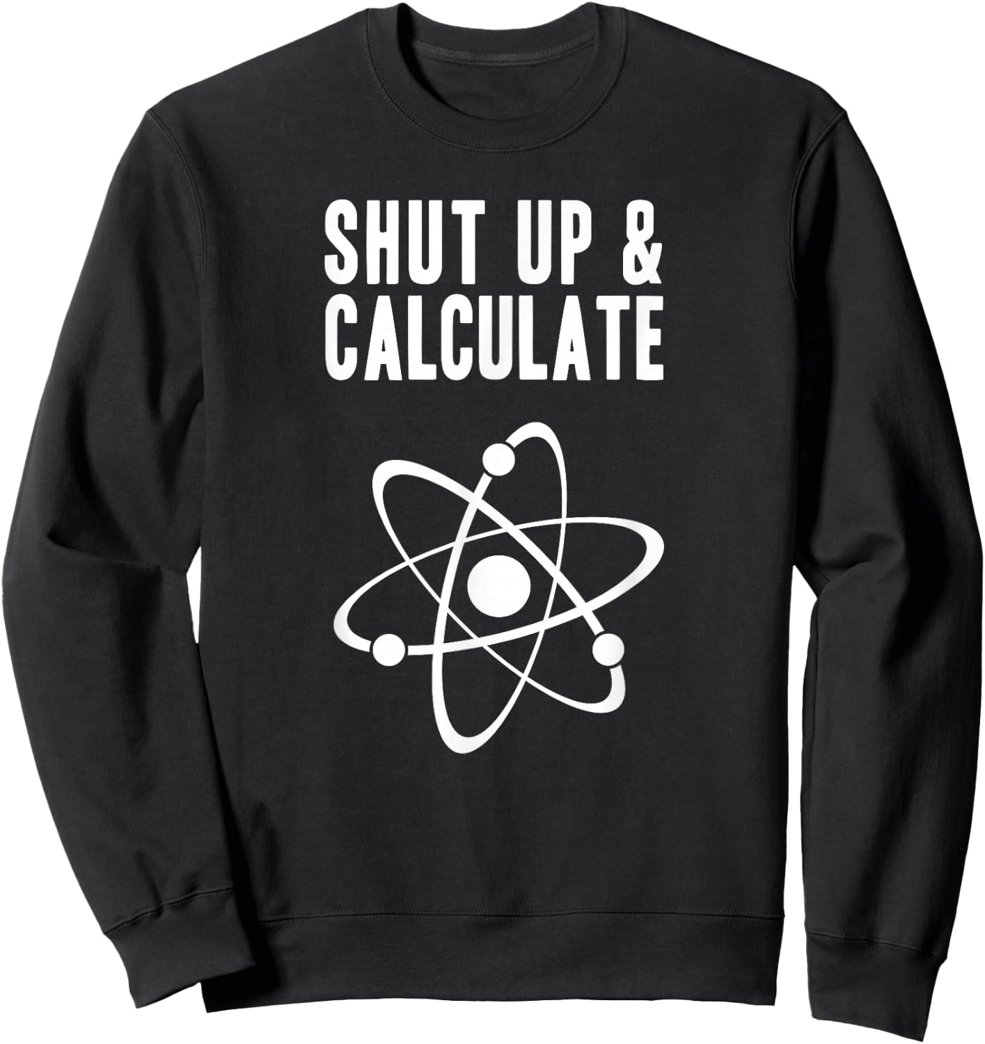 Funny Quantum Physics Shut up and Calculate Sweatshirt - Sweatshirt | Black