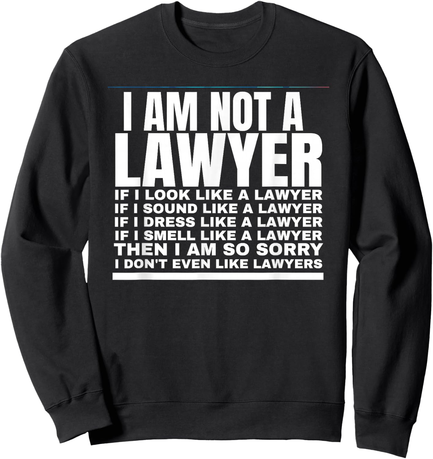 I Am Not A Lawyer I Dont Even Like Lawyers Sweatshirt - Sweatshirt | Black