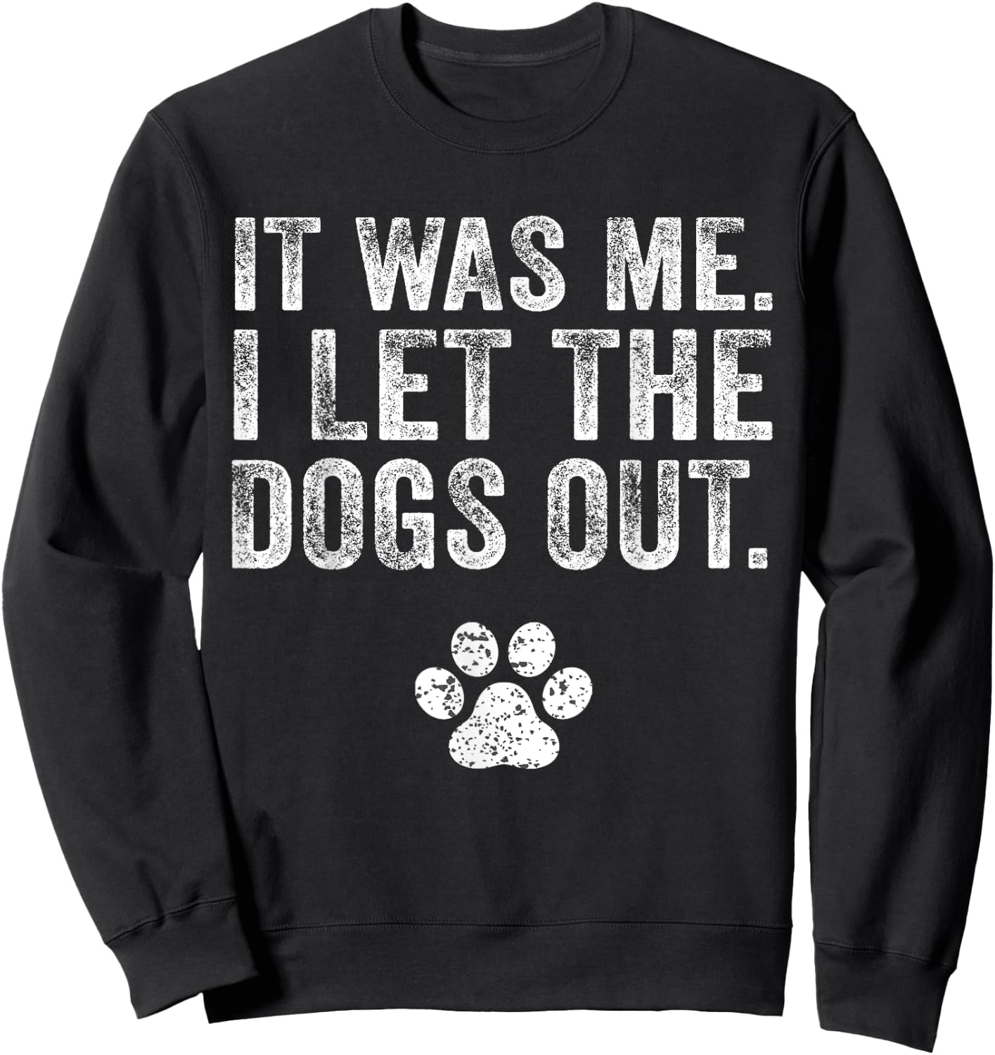Funny It Was Me I Let The Dogs Out Dog Lover Distressed Men Women Sweatshirt - Sweatshirt | Black