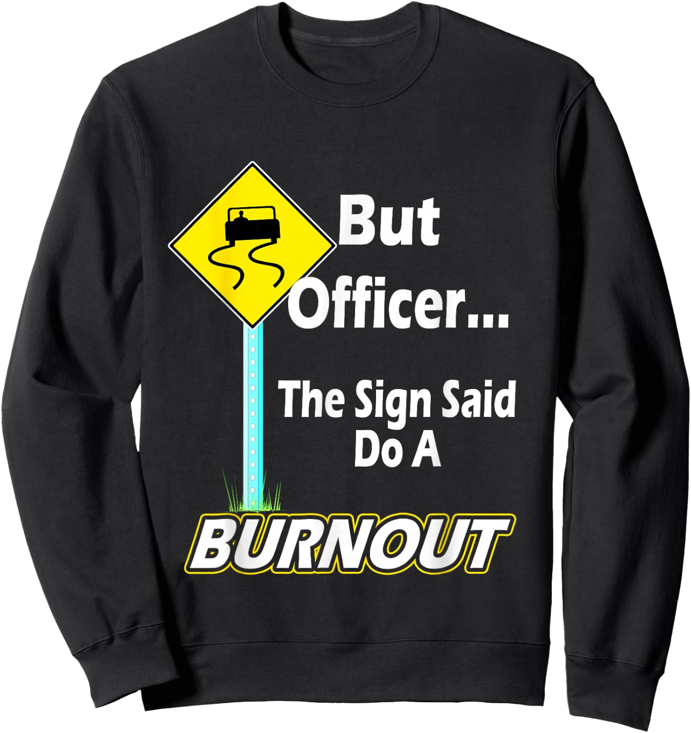 But Officer the Sign Said Do a Burnout Funny Sweatshirt - Sweatshirt | Black