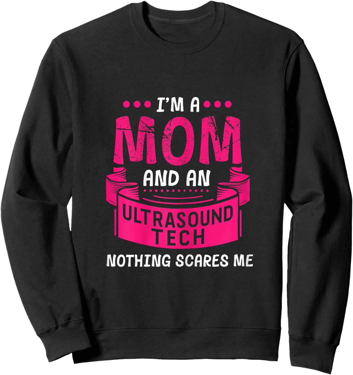 A Mom And Ultrasound Tech Nothing Scares Me Sonogram Funny Sweatshirt - Sweatshirt | Black