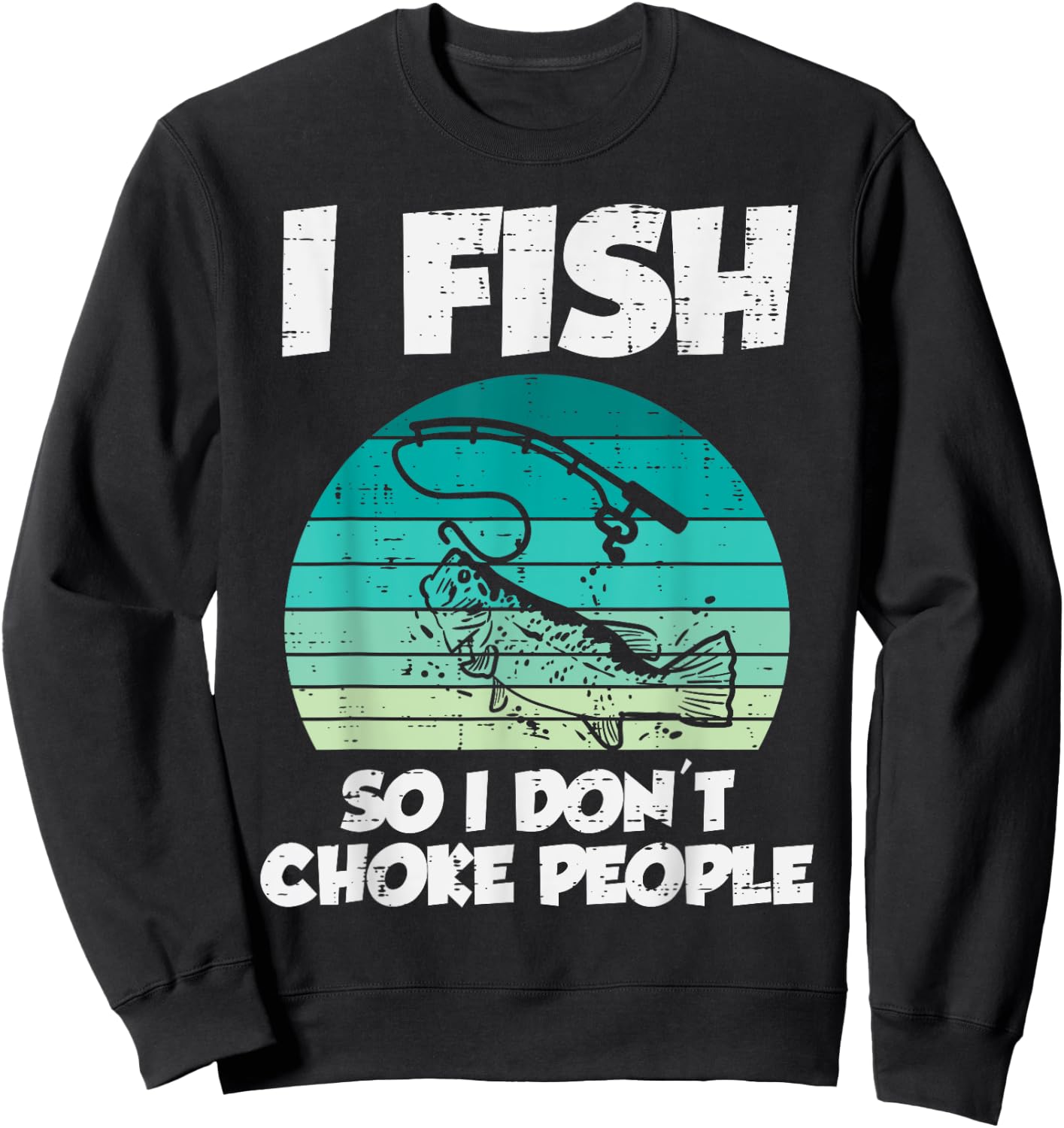 Fish So I Dont Choke People Funny Saying Fishing Men Women Sweatshirt - Sweatshirt | Black