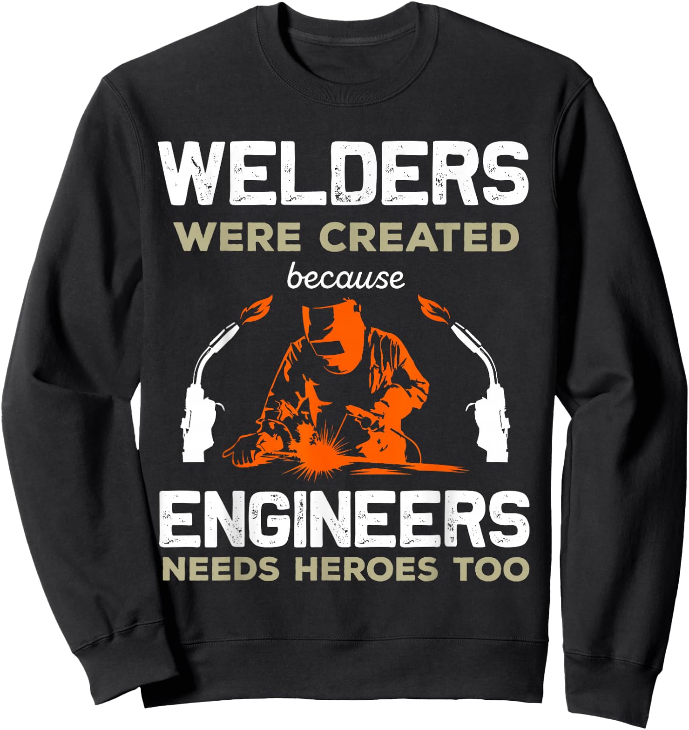 Welders Were Created Engineers Need Heroes Funny Welding Sweatshirt - Sweatshirt | Black