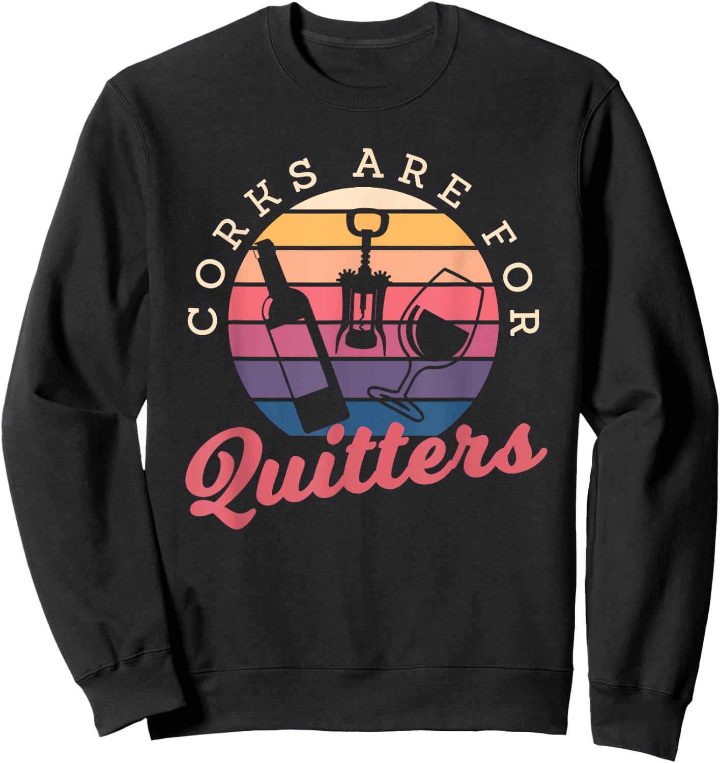 Corks Are For Quitters Drinking Alcohol Wine Lover Sweatshirt - Sweatshirt | Black