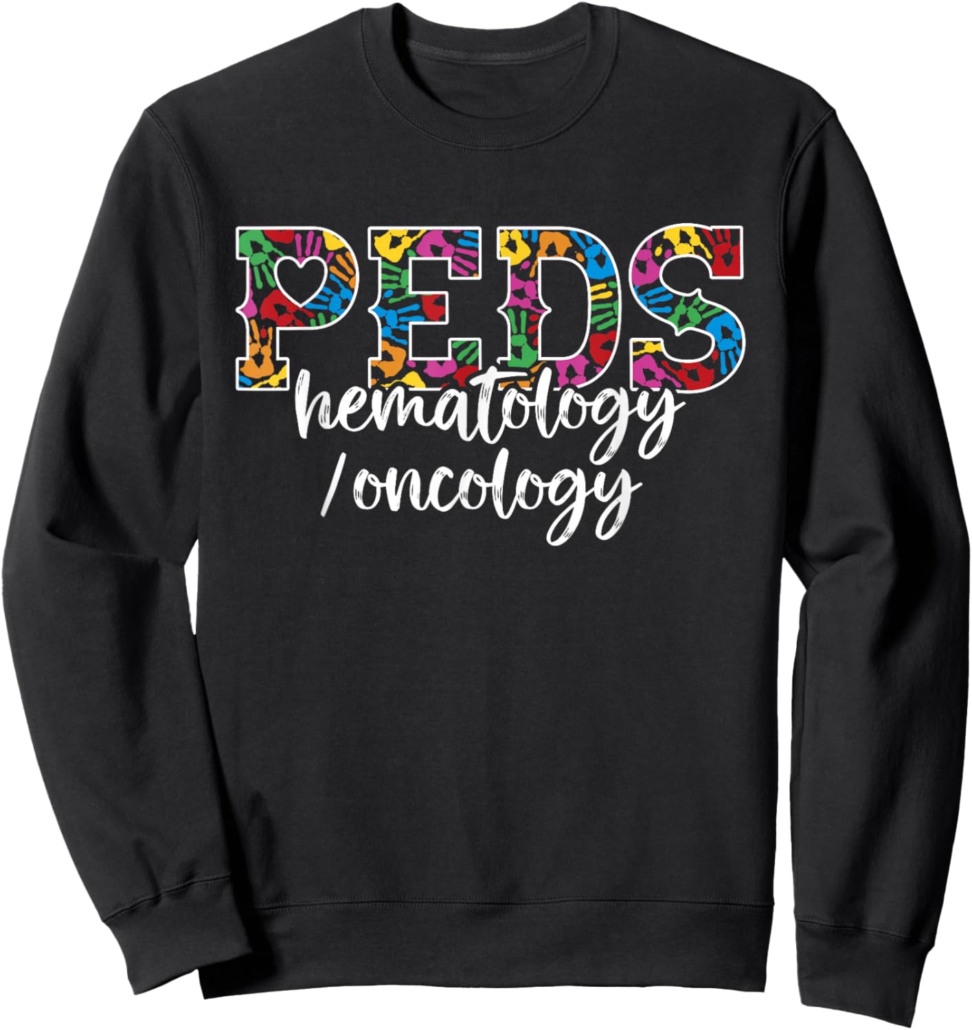 PEDS Hematology/Oncology Doctor - Pediatric Hem/Onc Nurse Sweatshirt - Sweatshirt | Black